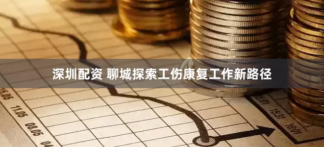 深圳配资 聊城探索工伤康复工作新路径