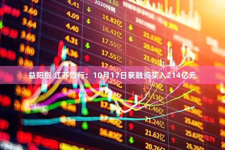 益阳指 江苏银行：10月17日获融资买入214亿元